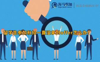 留学生参加秋招一直没拿到offer怎么办?