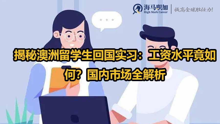 揭秘澳洲留学生回国实习：工资水平竟如何？国内市场全解析