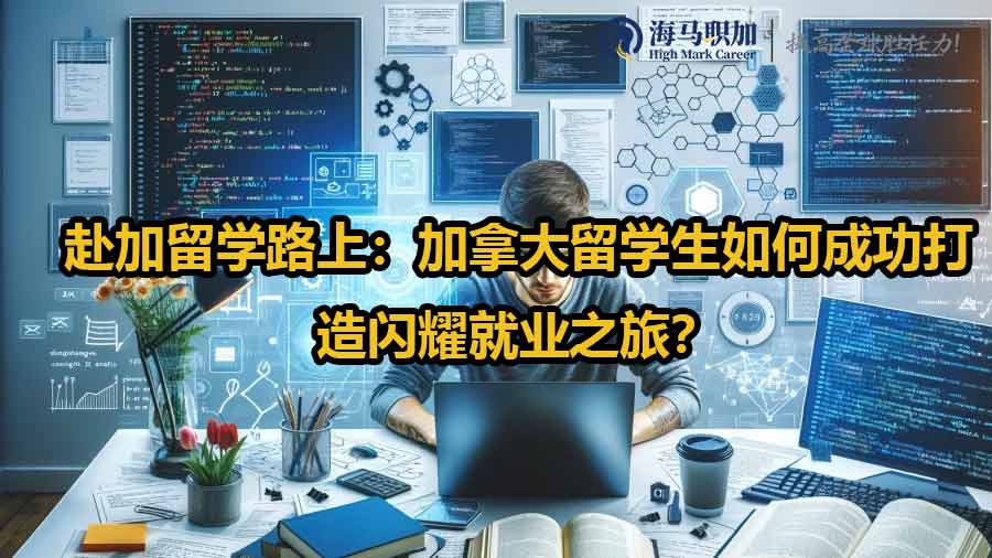 赴加留学路上：加拿大留学生如何成功打造闪耀就业之旅？