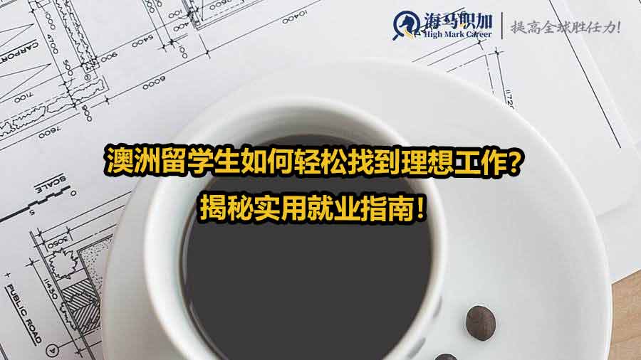 澳洲留学生如何轻松找到理想工作？揭秘实用就业指南！