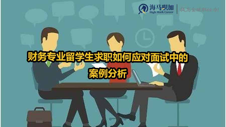 财务专业留学生求职如何应对面试中的案例分析