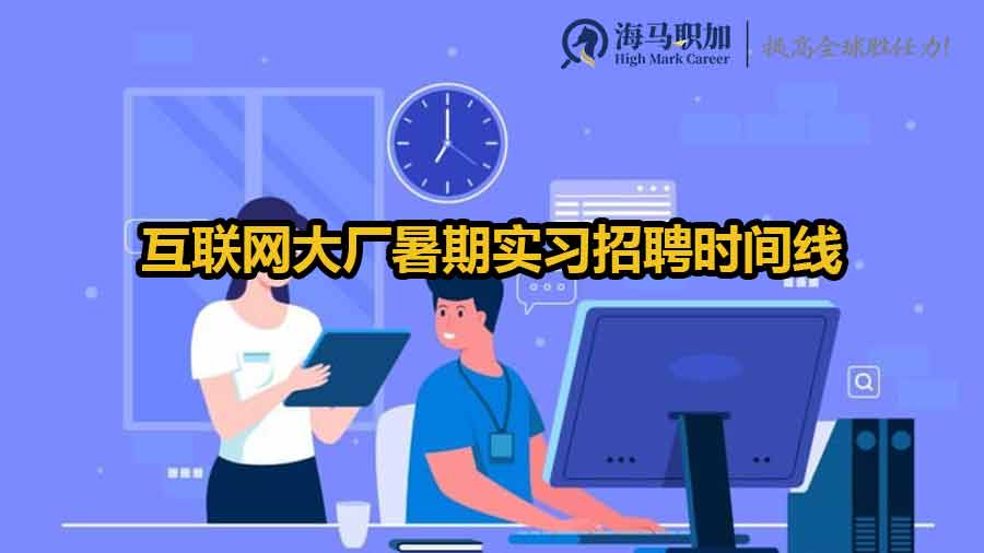 互联网大厂暑期实习招聘时间线是什么时候