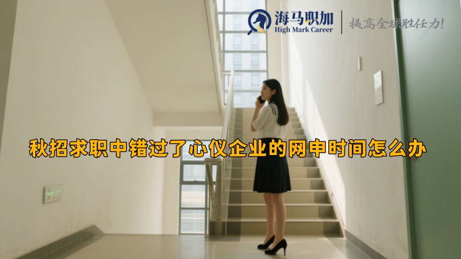 秋招求职中错过了心仪企业的网申时间怎么办