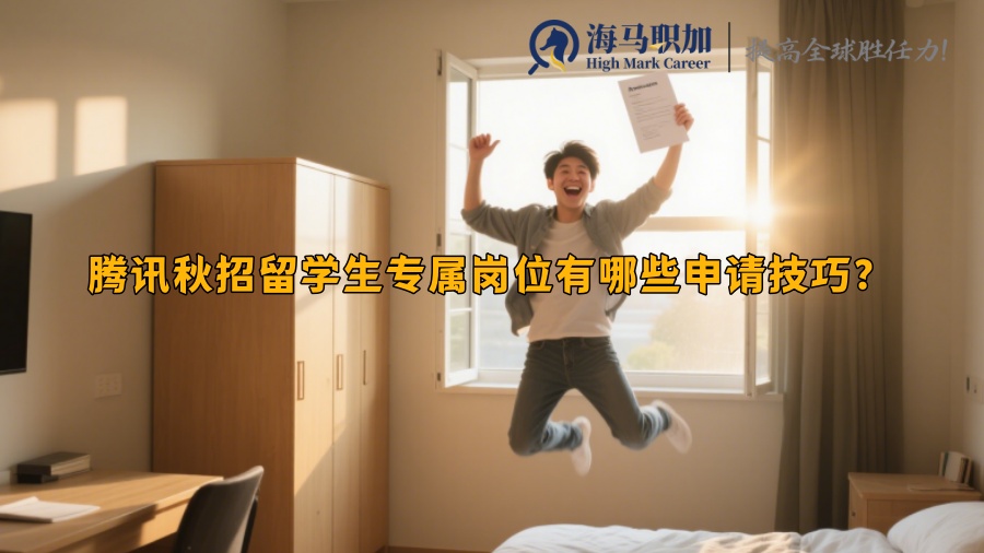腾讯秋招留学生专属岗位有哪些申请技巧？