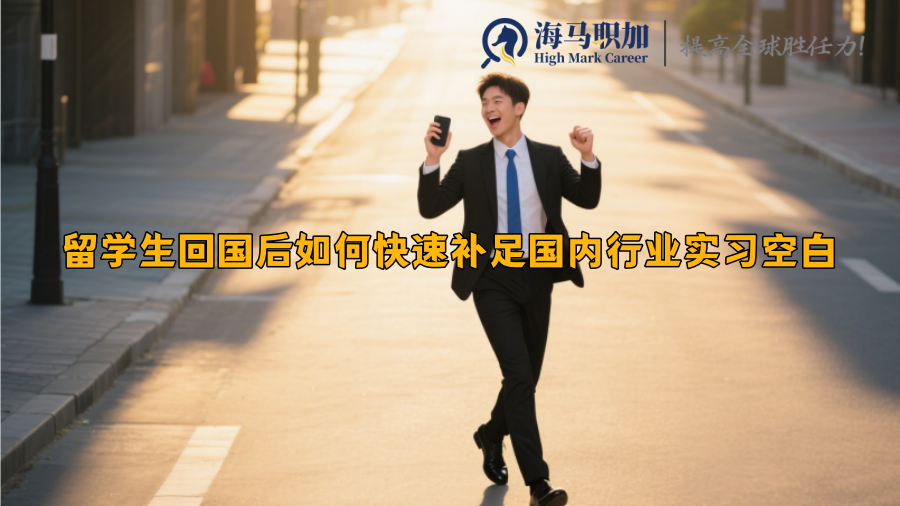 留学生回国后如何快速补足国内行业实习空白