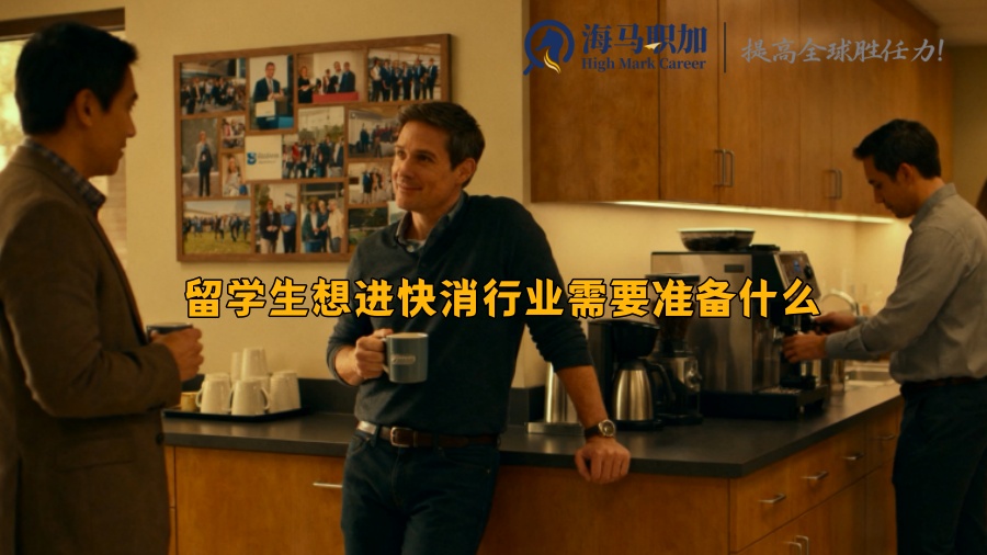留学生想进快消行业需要准备什么 留学生想进快消行业需要准备什么