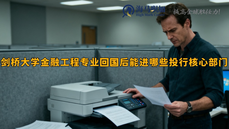 剑桥大学金融工程专业回国后能进哪些投行核心部门 剑桥大学金融工程专业回国后能进哪些投行核心部门