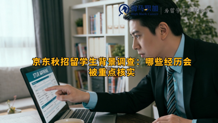 京东秋招留学生背景调查：哪些经历会被重点核实