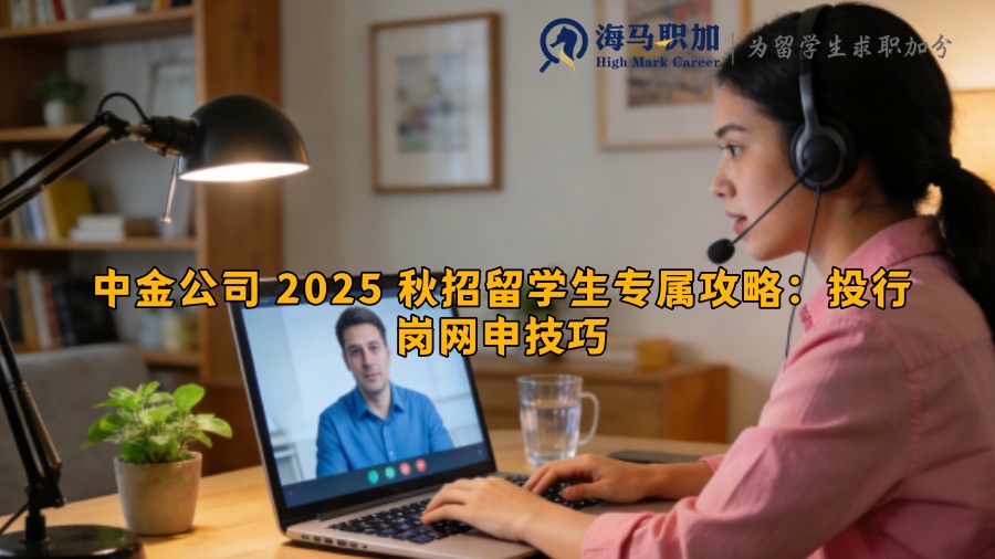 中金公司 2025 秋招留学生专属攻略：投行岗网申技巧