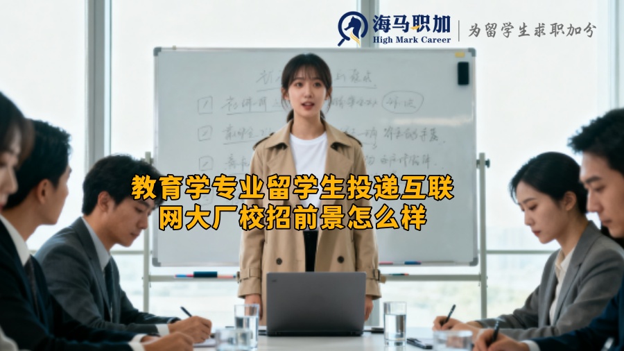 教育学专业留学生投递互联网大厂校招前景怎么样 教育学专业留学生投递互联网大厂校招前景怎么样