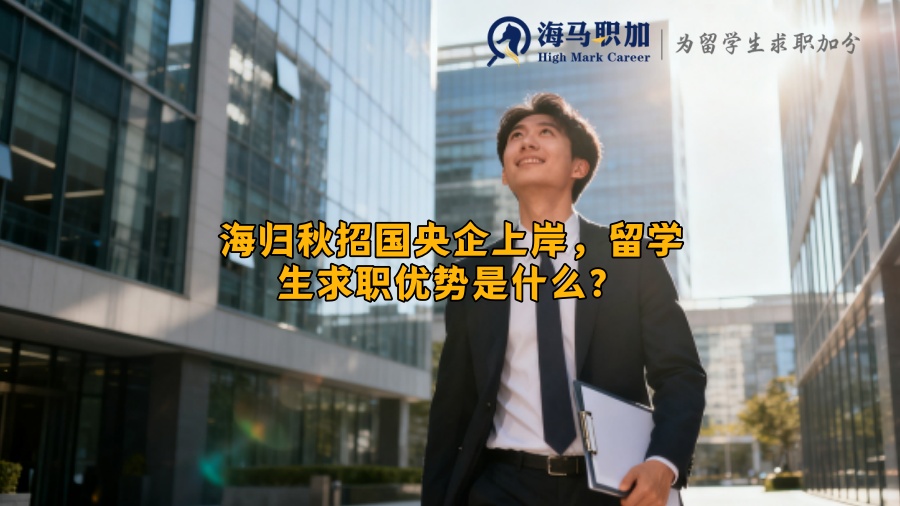 海归秋招国央企上岸,留学生求职优势是什么? 海归秋招国央企上岸,留学生求职优势是什么?