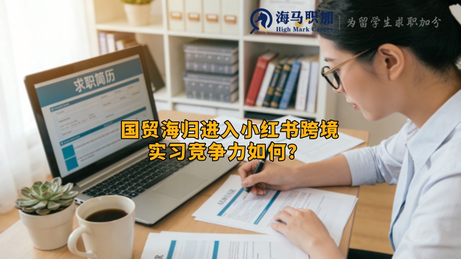 国贸海归进入小红书跨境实习竞争力如何？ 