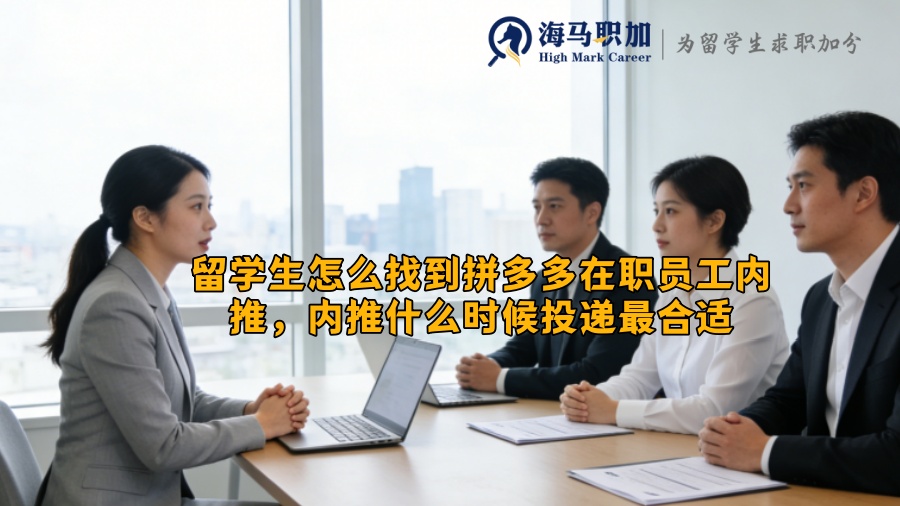 留学生怎么找到拼多多在职员工内推,内推什么时候投递最合适 留学生怎么找到拼多多在职员工内推,内推什么时候投递最合适