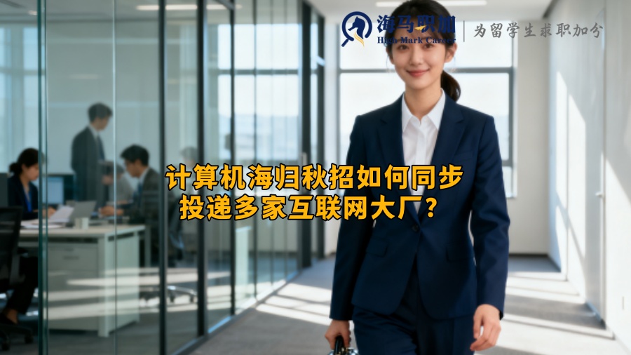计算机海归秋招如何同步投递多家互联网大厂? 计算机海归秋招如何同步投递多家互联网大厂?