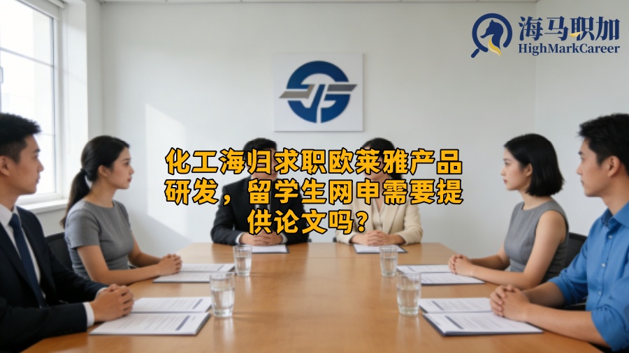 化工海归求职欧莱雅产品研发,留学生网申需要提供论文吗? 化工海归求职欧莱雅产品研发,留学生网申需要提供论文吗?