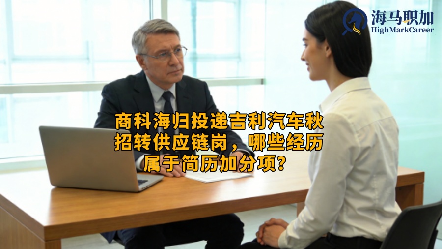 商科海归投递吉利汽车秋招转供应链岗,哪些经历属于简历加分项? 商科海归投递吉利汽车秋招转供应链岗,哪些经历属于简历加分项?