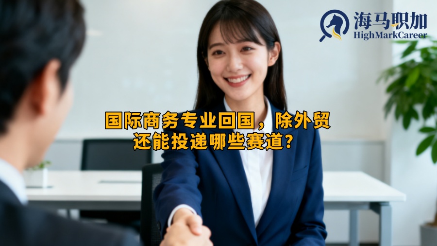 国际商务专业回国，除外贸还能投递哪些赛道？